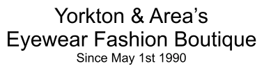 Yorkton & Area’s  Eyewear Fashion Boutique Since May 1st 1990